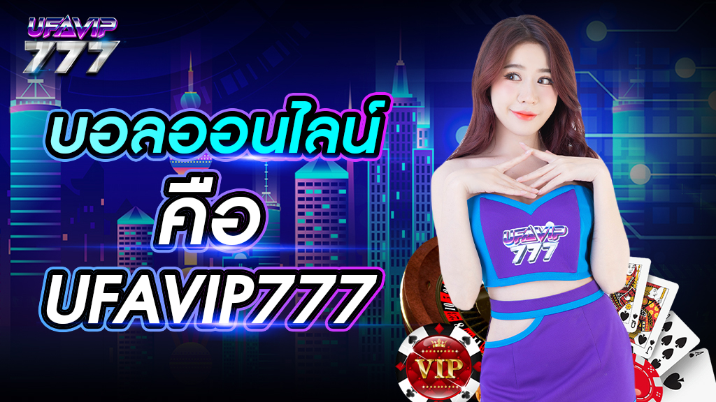 บอลออนไลน์ คือ UFAVIP777 เว็บแทงบอลชั้นนำ ที่ควรสมัครเป็นสมาชิก