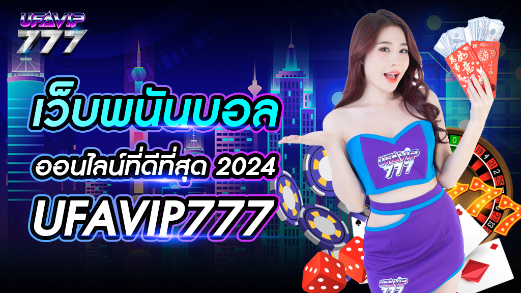 เว็บพนันบอลออนไลน์ที่ดีที่สุด 2024 UFAVIP777 ไม่ผ่านตัวแทน เปิดให้บริการทุกวัน