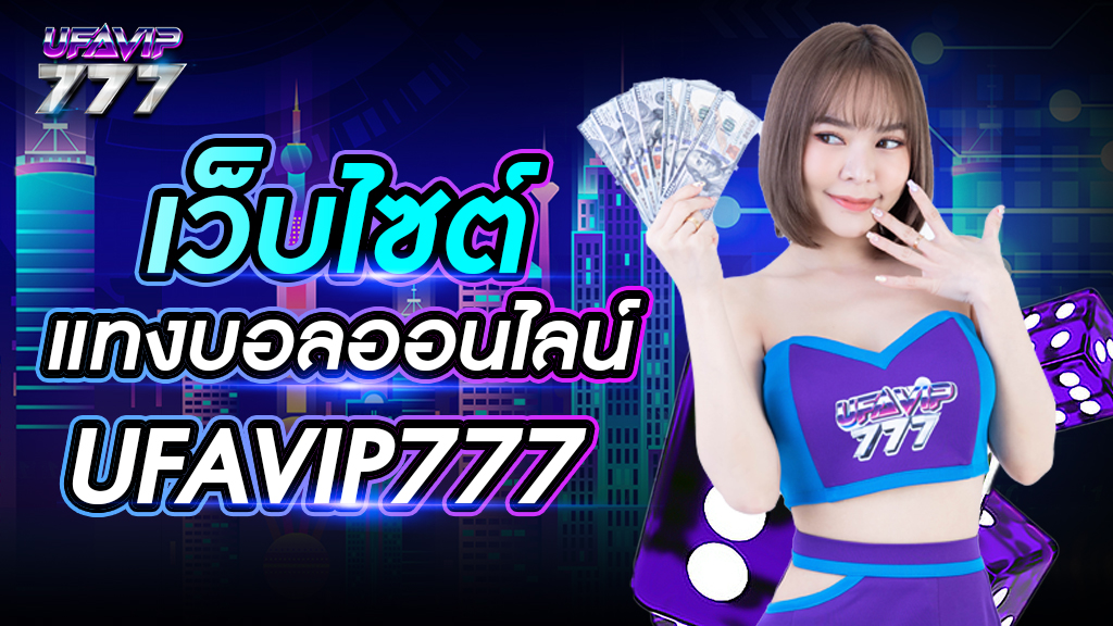 เว็บไซต์แทงบอลออนไลน์ UFAVIP777 ดีที่สุดในไทย สมัครง่าย ทำรายการฟรี โปรโมชั่นเยอะ