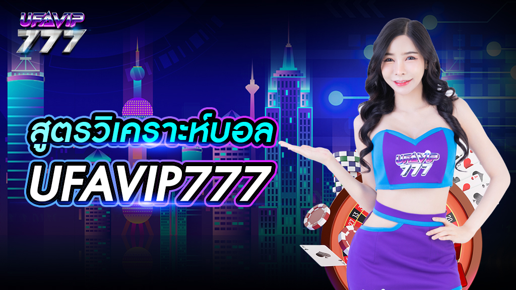 สูตรวิเคราะห์บอล UFAVIP777 แม่นยำที่สุด ช่วยทำกำไรได้ทุกวัน