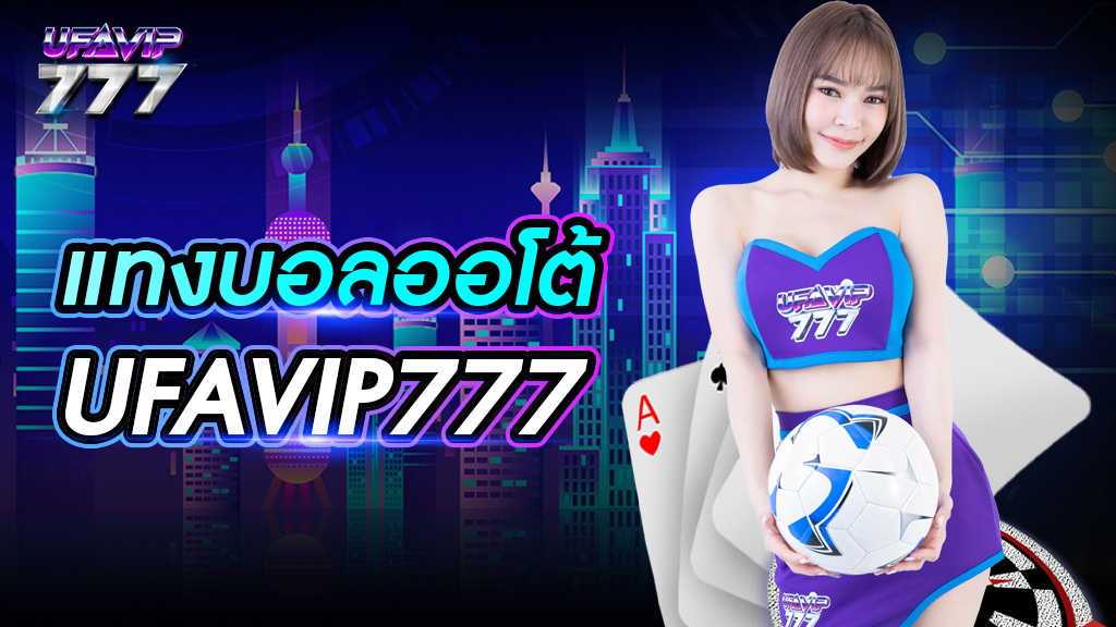 แทงบอลออโต้ UFAVIP777 สมัครด้วยตนเอง ระบบจัดเก็บข้อมูลปลอดภัย ทำรายการได้เร็วที่สุด